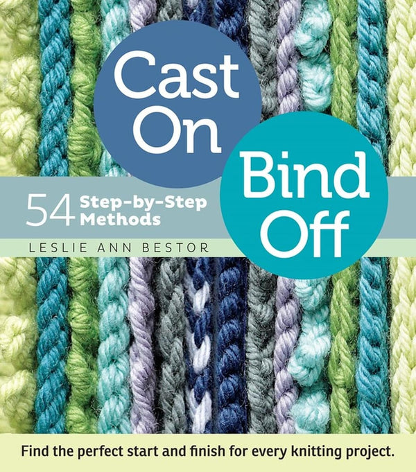 Cast On, Bind Off: 54 Step-by-Step Methods Leslie Ann Bestor