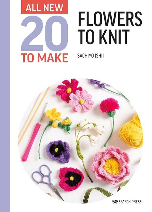 All-New 20 to Make: Flowers to Knit Sachiyo Ishii