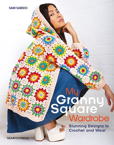 My Granny Square Wardrobe Stunning Designs to Crochet and Wear Sam Sabido